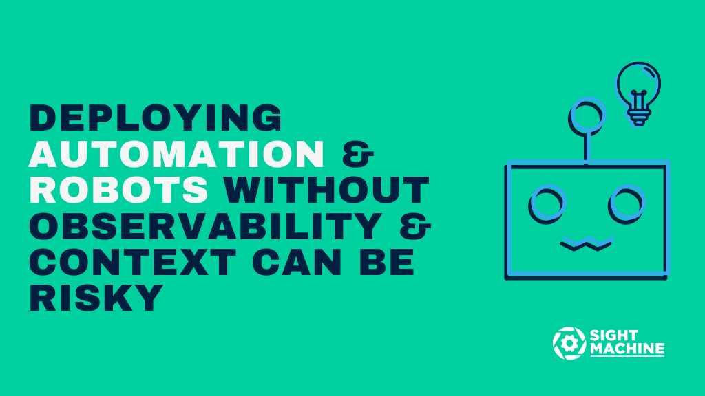 Deploying Automation and Robots Without Observability and Context Can Be Risky